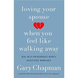 Loving Your Spouse When you Feel Like Walking Away by Gary D. Chapman