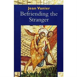 Befriending the Stranger by Jean Vanier