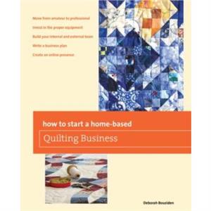 How to Start a Homebased Quilting Business by Deborah Bouziden