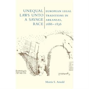 Unequal Laws Unto a Savage Race by Morris Arnold