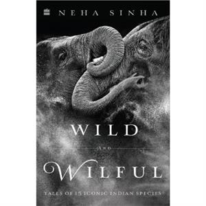 Wild And Wilful by Neha Sinha