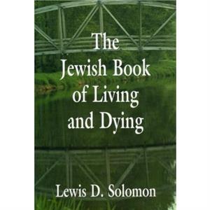 The Jewish Book of Living and Dying by Lewis D. Solomon