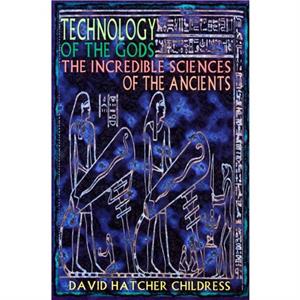 Technology of the Gods by David Hatcher David Hatcher Childress Childress