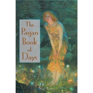 The Pagan Book of Days  A Guide to the Festivals Traditions and Sacred Days of the Year by Nigel Pennick