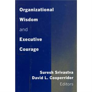 Organizational Wisdom and Executive Courage by David L. Cooperrider