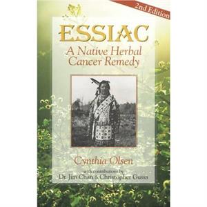 Essiac Native Herbal Cancer Remedy by Cynthia Olsen & Jim Chan & Christopher Gussa