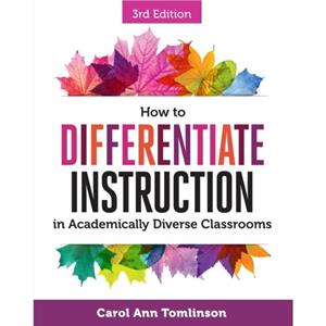 How to Differentiate Instruction in Academically Diverse Classrooms by Carol Ann Tomlinson