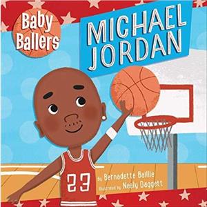 Baby Ballers Michael Jordan by Bernadette Baillie & Illustrated by Neely Daggett