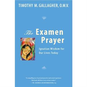 Examen Prayer  Ignatian Wisdom for Our LivesToday by Timothy M. Gallagher