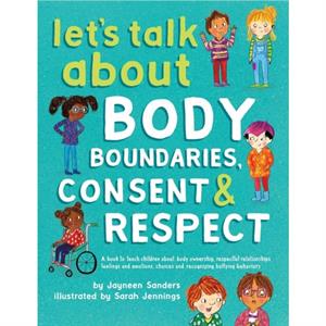 Lets Talk About Body Boundaries Consent and Respect by Jayneen Sanders