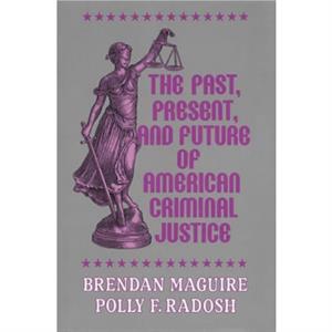 The Past Present and Future of American Criminal Justice by Polly F. Radosh