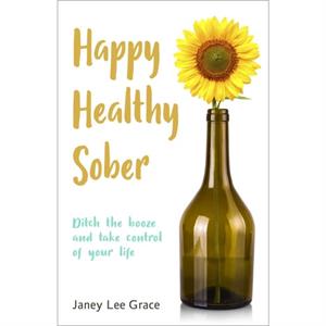 Happy Healthy Sober by Janey Lee Grace