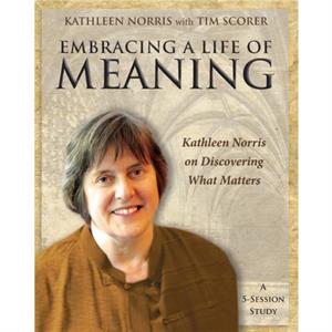 Embracing a Life of Meaning by Kathleen Norris