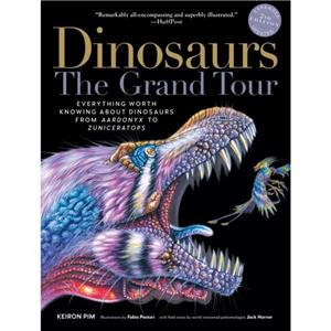 DinosaursThe Grand Tour Second Edition Everything Worth Knowing about Dinosaurs from Aardonyx to Zuniceratops by Keiron Pim & Illustrated by Fabio Pastori & Contributions by Jack Horner