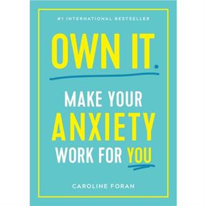 Own It.  Make Your Anxiety Work for You by Caroline Foran