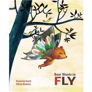 Bear Wants to Fly by Susanna Isern