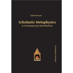 Scholastic Metaphysics by Edward Feser