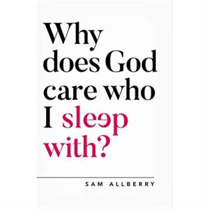 Why does God care who I sleep with by Sam Allberry