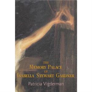 The Memory Palace of Isabella Stewart Gardner by Patricia Vigderman