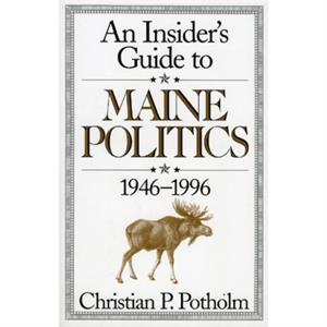 An Insiders Guide to Maine Politics by Christian P. Potholm