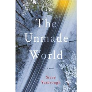 The Unmade World by Steve Yarbrough