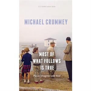 Most of What Follows is True by Michael Crummey