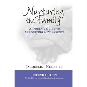 Nurturing the Family A Doulas Guide to Supporting New Parents by Jacqueline Kelleher