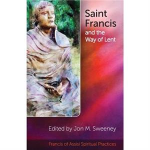 Saint Francis and the Way of Lent by Edited by Jon Sweeney