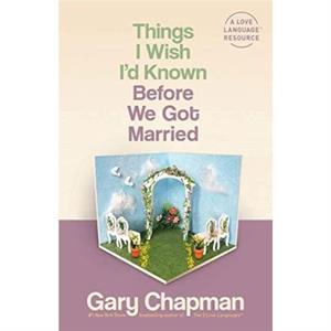 Things I Wish ID Known Before We Got Married by Gary D. Chapman