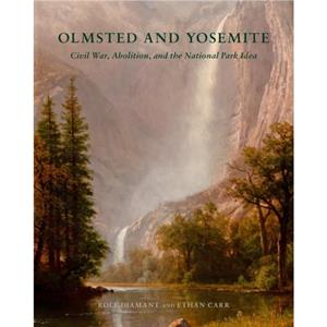 Olmsted and Yosemite  Civil War Abolition and the National Park Idea by Rolf Diamant & Ethan Carr