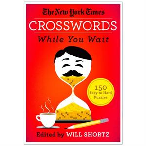 The New York Times Crosswords While You Wait by Will Shortz