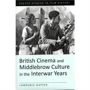 British Cinema and Middlebrow Culture in the Interwar Years by Lawrence Napper