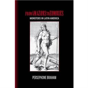 From Amazons to Zombies by Persephone Braham