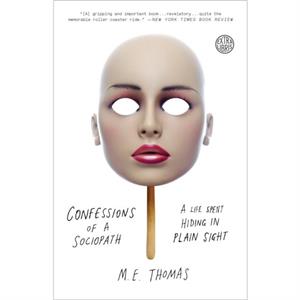 Confessions of a Sociopath  A Life Spent Hiding in Plain Sight by M E Thomas