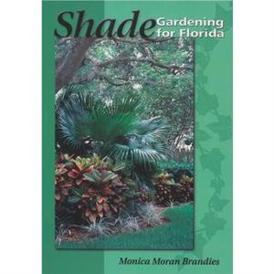 Shade Gardening for Florida by Monica Moran Brandies