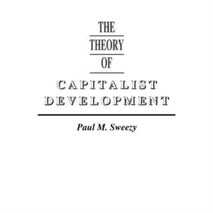 The Theory of Capitalist Development by Paul M. Sweezy