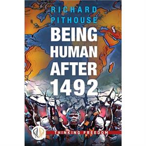 Being Human After 1492 by Richard Pithouse