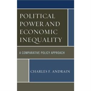 Political Power and Economic Inequality  A Comparative Policy Approach by Charles F Andrain