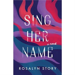 Sing Her Name by Rosalyn Story