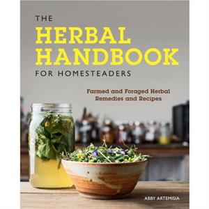 The Herbal Handbook for Homesteaders by Abby Artemisia