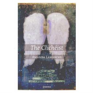 Clicheist  Poems by Amanda Lamarche