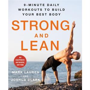 Strong and Lean  9Minute Daily Workouts to Build Your Best Body No Equipment Anywhere Anytime by Mark Lauren & Joshua Clark