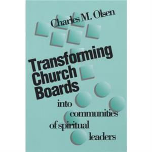 Transforming Church Boards into Communities by Charles M. Olsen