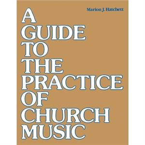 A Guide to the Practice of Church Music by Marion J. Hatchett