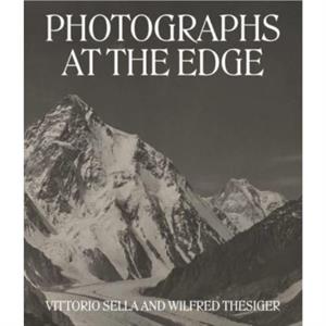 Photographs at the Edge  Vittorio Sella and Wilfred Thesiger by Levison Wood