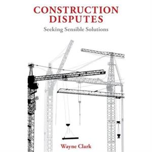 Construction Disputes by Wayne Clark