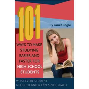 101 Ways to Make Studying Easier  Faster for High School Students by Janet Engle