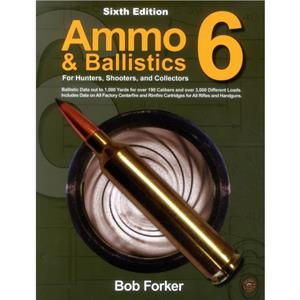 Ammo  Ballistics 6 For Hunters Shooters and Collectors by Robert Forker