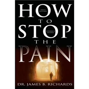 How to Stop the Pain by James B Richards