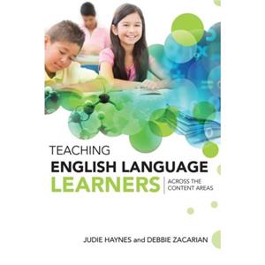 Teaching English Language Learners Across the Content Areas by Judie HaynesDebbie Zacarian